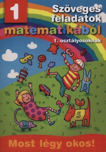 Szöveges feladatok matematikából 1. osztályosoknak- Most légy okos! - 1.