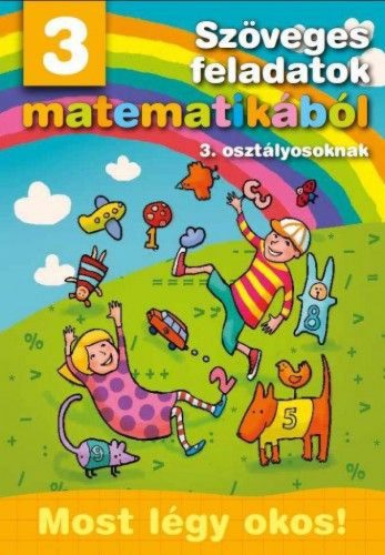 Szöveges feladatok matematikából 3. osztályosoknak - Most légy okos!